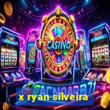 x ryan silveira